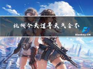 杭州今天过年天气会不会冷