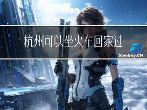 杭州可以坐火车回家过年吗