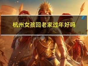 杭州女孩回老家过年好吗
