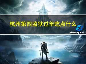 杭州第四监狱过年吃点什么