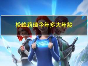 松峰莉璃今年多大年龄