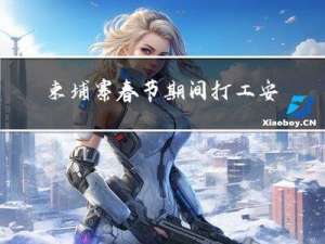 柬埔寨春节期间打工安全吗