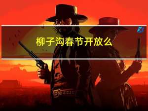 柳子沟春节开放么