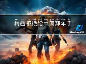 梅西拒绝给中国拜年了吗