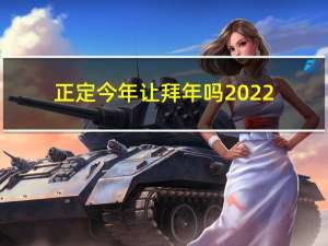 正定今年让拜年吗2022