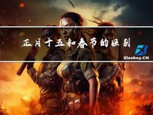 正月十五和春节的区别