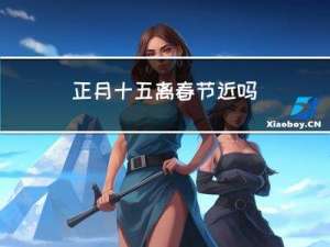 正月十五离春节近吗