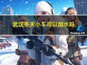 武汉冬天小车可以加水吗