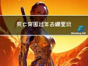 死亡突围过年去哪里玩好