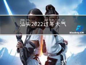 汕头2022过年天气如何