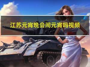 江苏元宵晚会闹元宵吗视频