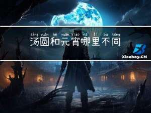 汤圆和元宵哪里不同