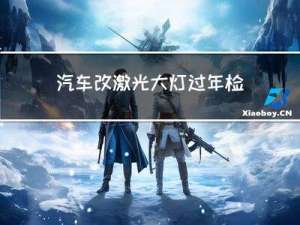 汽车改激光大灯过年检吗