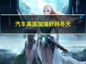 汽车高温加油好吗冬天