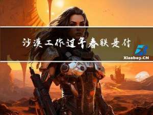 沙漠工作过年春联是什么