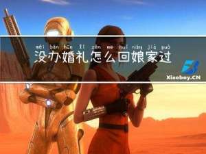 没办婚礼怎么回娘家过年