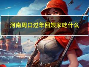河南周口过年回娘家吃什么