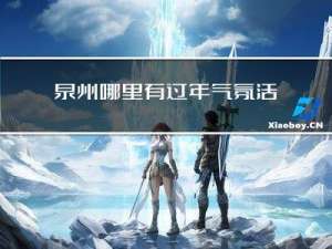泉州哪里有过年气氛活动
