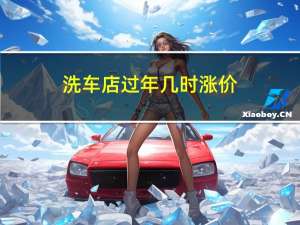 洗车店过年几时涨价