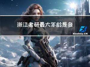 浙江考研最大年龄是多少