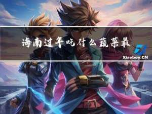 海南过年吃什么蔬菜最好