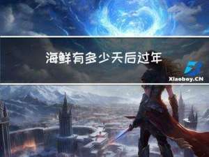 海鲜有多少天后过年