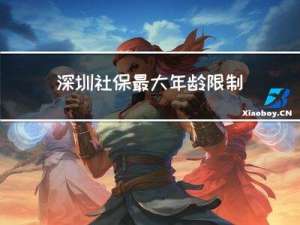深圳社保最大年龄限制