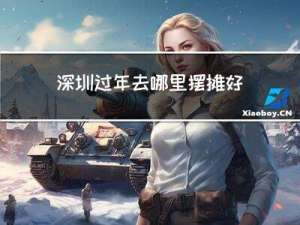 深圳过年去哪里摆摊好卖