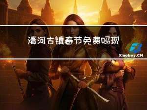 清河古镇春节免费吗现在