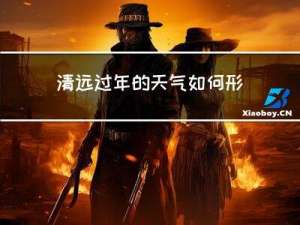 清远过年的天气如何形成