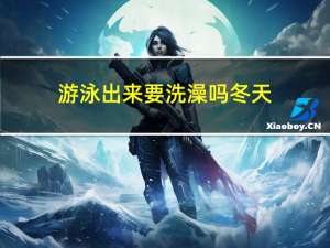 游泳出来要洗澡吗冬天