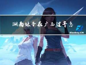 湖南妹子在广西过年怎么样