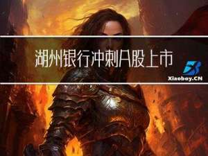 湖州银行冲刺A股上市：计划募资约24亿元，资产质量水平较高