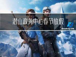 潜山政务中心春节放假吗