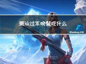 潮汕过年晚餐吃什么