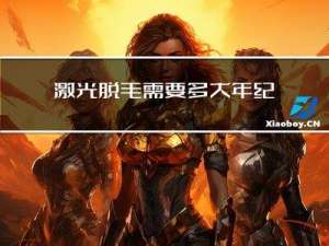 激光脱毛需要多大年纪