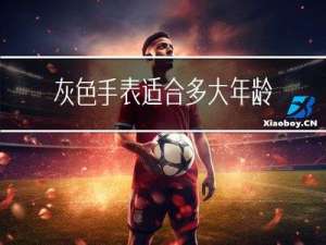 灰色手表适合多大年龄戴