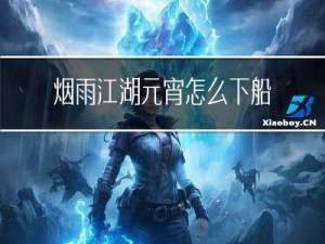 烟雨江湖元宵怎么下船