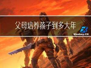 父母培养孩子到多大年龄