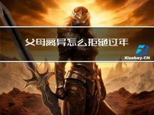 父母离异怎么拒绝过年的