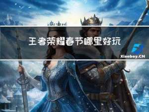 王者荣耀春节哪里好玩儿