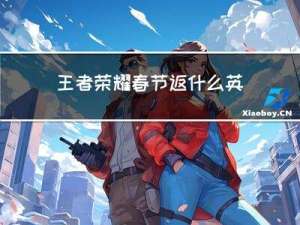 王者荣耀春节返什么英雄