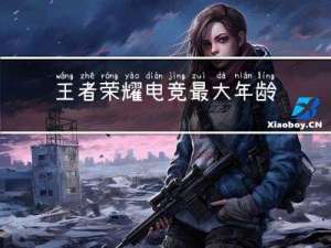 王者荣耀电竞最大年龄限制