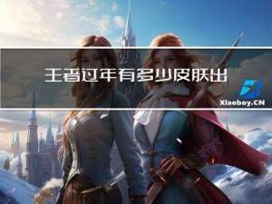 王者过年有多少皮肤出现