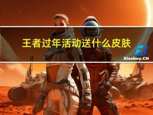 王者过年活动送什么皮肤