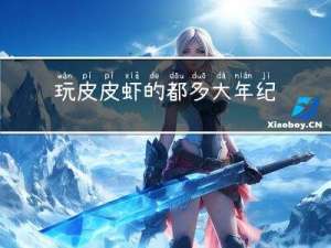 玩皮皮虾的都多大年纪