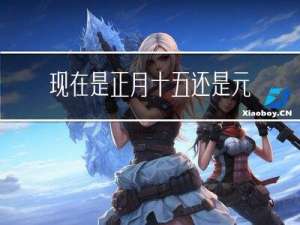 现在是正月十五还是元宵节