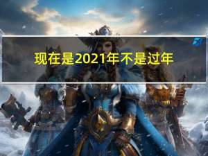 现在是2021年不是过年