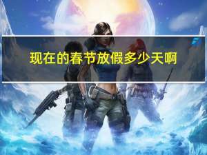 现在的春节放假多少天啊
