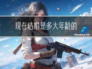 现在结婚是多大年龄的人